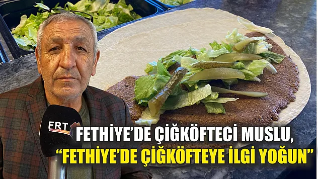 Fethiye'de Çiğköfteci Muslu, 'Fethiye'de Çiğköfteye İlgi Yoğun'