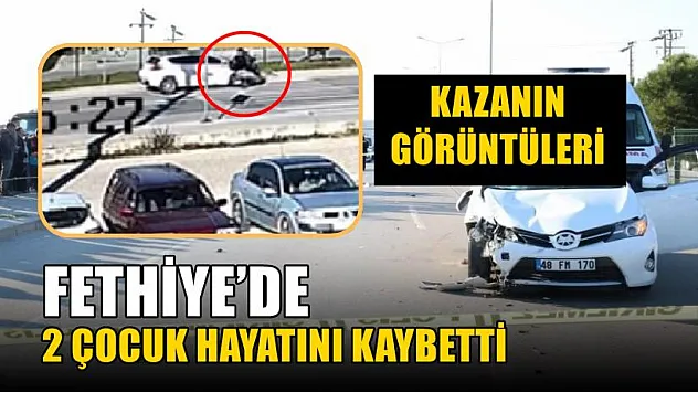 Fethiye'de çocukların hayatını kaybettiği kazanın görüntüleri