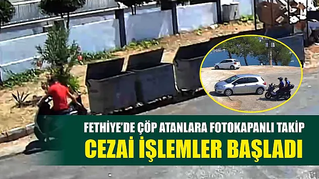 Fethiye'de Çöp Atanlara Fotokapanlı Takip: Cezai İşlemler Başladı