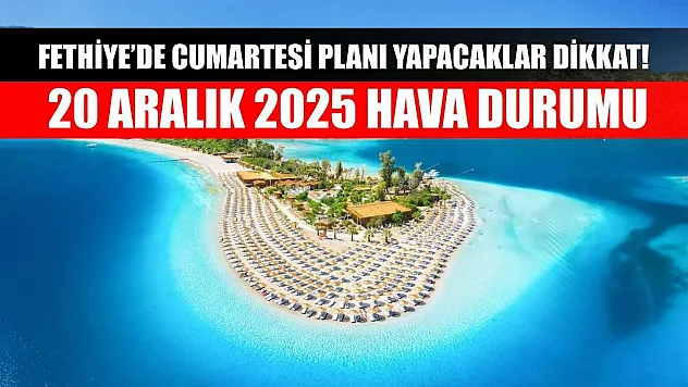 Fethiye'de Cumartesi Planı Yapacaklar Dikkat! 20 Aralık 2025 Hava Durumu