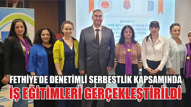 Fethiye'de denetimli serbestlik kapsamında iş eğitimleri gerçekleştirildi