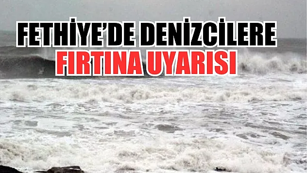 Fethiye'de denizcilere fırtına uyarısı