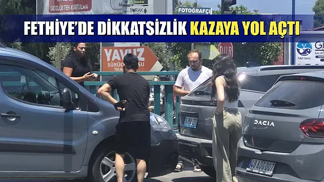 Fethiye'de dikkatsizlik kazaya yol açtı