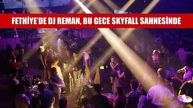 Fethiye'de DJ Reman, Bu Gece Skyfall Sahnesinde