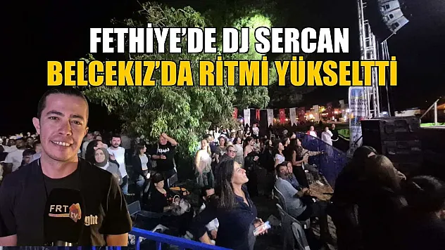 Fethiye'de DJ Sercan, Belcekız'da ritmi yükseltti