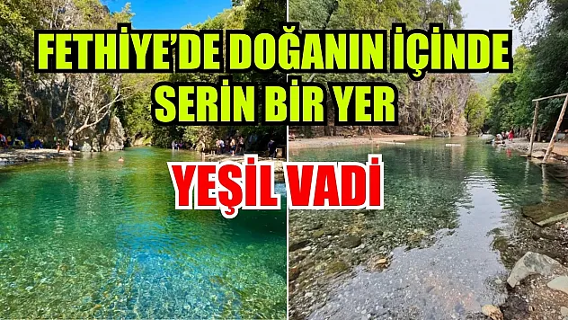 Fethiye'de doğanın içinde serin bir yer: Yeşil Vadi