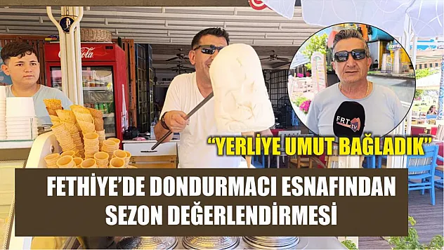 Fethiye'de Dondurmacı Esnafından Sezon Değerlendirmesi: 'Yerliye Umut Bağladık'