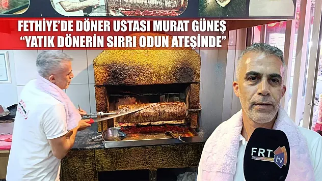 Fethiye'de Döner Ustası Murat Güneş: 'Yatık Dönerin Sırrı Odun Ateşinde'