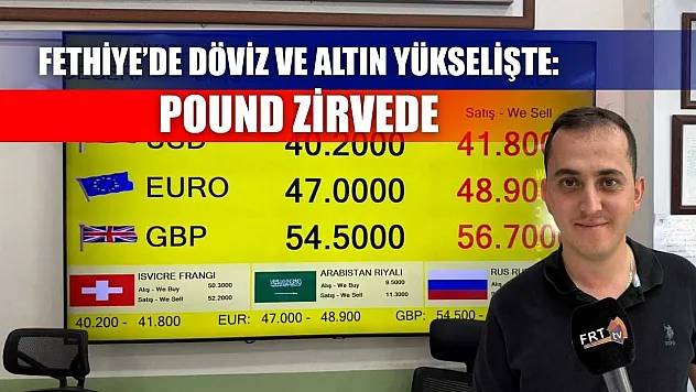 Fethiye'de Döviz ve Altın Yükselişte: Pound Zirvede