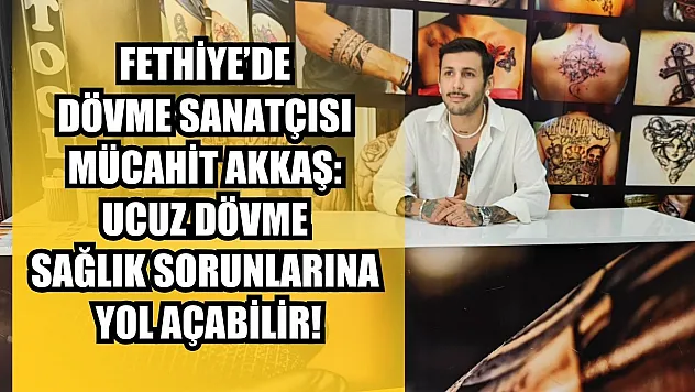 Fethiye'de Dövme Sanatçısı Mücahit Akkaş: Ucuz Dövme Sağlık Sorunlarına Yol Açabilir!