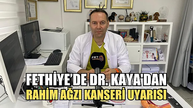 Fethiye'de Dr. Kaya'dan Rahim Ağzı Kanseri Uyarısı
