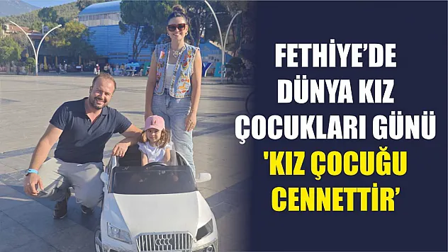 Fethiye'de Dünya Kız Çocukları Günü: 'Kız Çocuğu Cennettir'