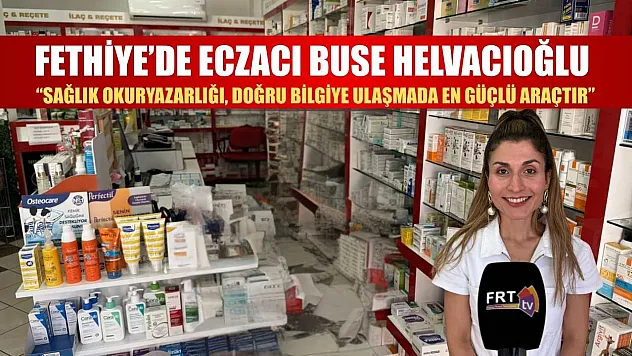 Fethiye'de Eczacı Buse Helvacıoğlu: 'Sağlık okuryazarlığı, doğru bilgiye ulaşmada en güçlü araçtır'