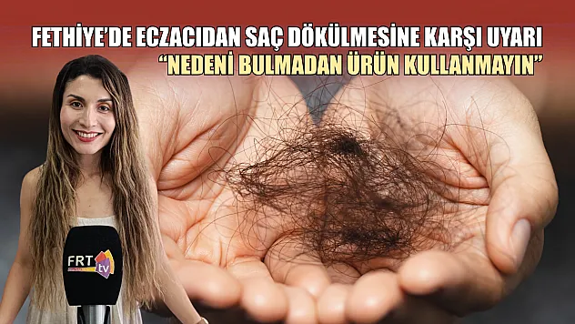 Fethiye'de eczacıdan saç dökülmesine karşı uyarı 'Nedeni bulmadan ürün kullanmayın'