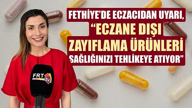 Fethiye'de eczacıdan uyarı, 'Eczane dışı zayıflama ürünleri sağlığınızı tehlikeye atıyor'