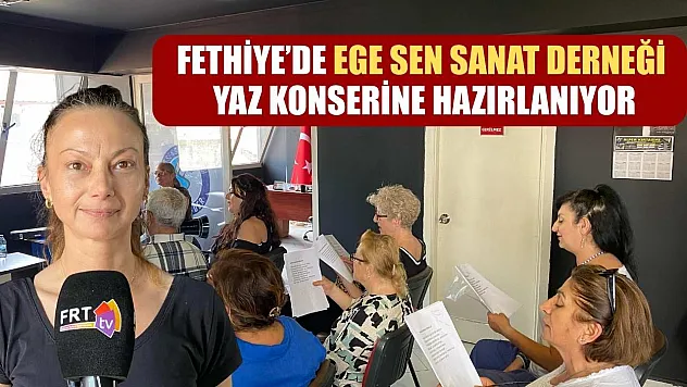 Fethiye'de EGE SEN Sanat Derneği Yaz Konserine hazırlanıyor