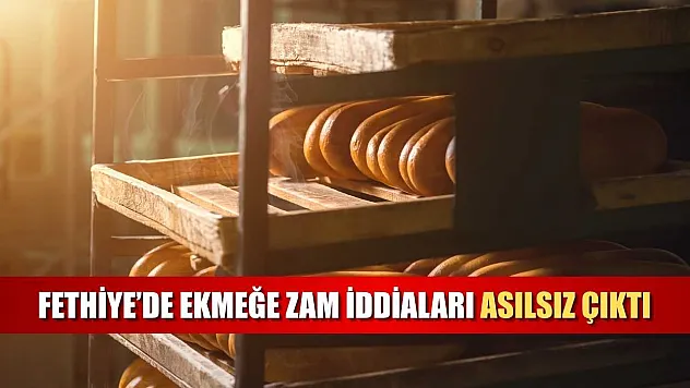 Fethiye'de ekmeğe zam iddiaları asılsız çıktı
