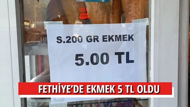 FETHİYE'DE EKMEK 5 TL OLDU