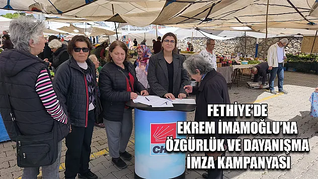 Fethiye'de Ekrem İmamoğlu'na Özgürlük ve Dayanışma İmza Kampanyası