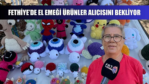 Fethiye'de el emeği ürünler alıcısını bekliyor