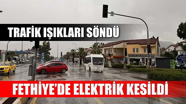 Fethiye'de elektrik kesildi: Trafik ışıkları söndü