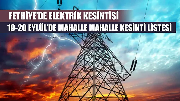 Fethiye'de Elektrik Kesintisi: 19-20 Eylül'de Mahalle Mahalle Kesinti Listesi