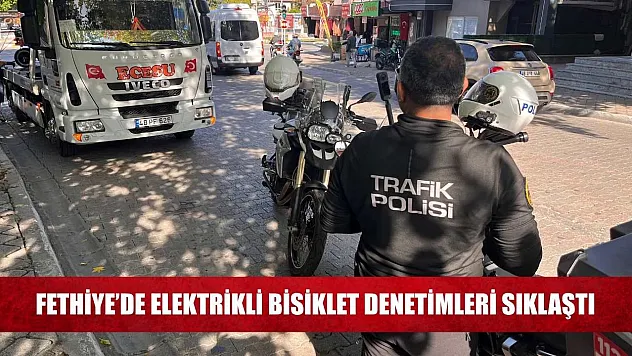 Fethiye'de elektrikli bisiklet denetimleri sıklaştı