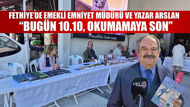 Fethiye'de Emekli Emniyet Müdürü ve Yazar Arslan: 'Bugün 10.10, Okumamaya Son'