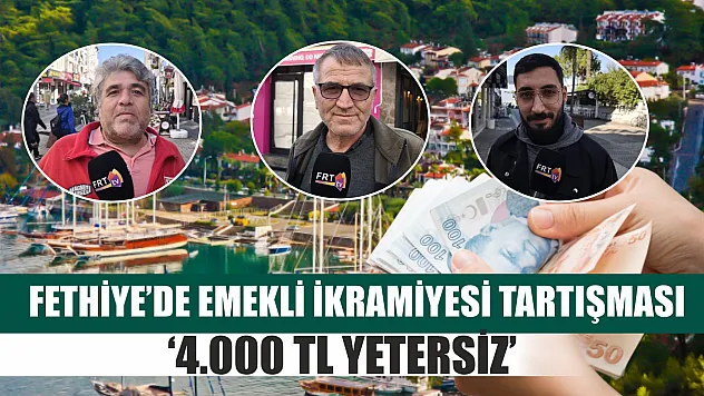 Fethiye'de emekli ikramiyesi tartışması: '4.000 TL yetersiz'