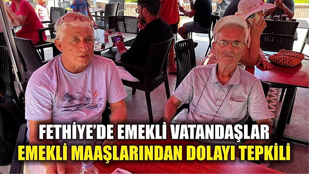 Fethiye'de Emekli Vatandaşlar, Emekli Maaşlarından Dolayı Tepkili