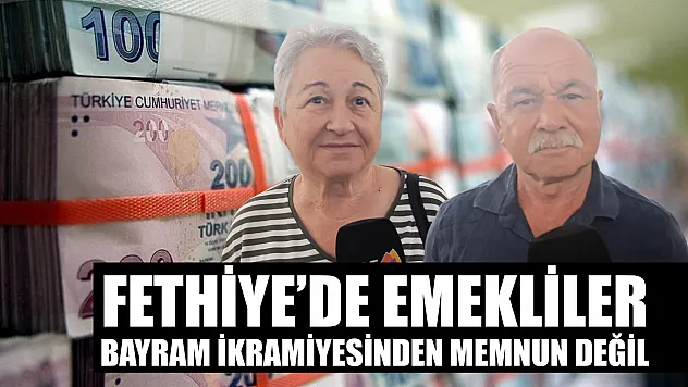 Fethiye'de emekliler bayram ikramiyesinden memnun değil