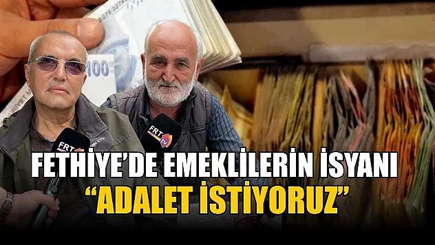 Fethiye'de emeklilerin isyanı: 'Adalet istiyoruz'