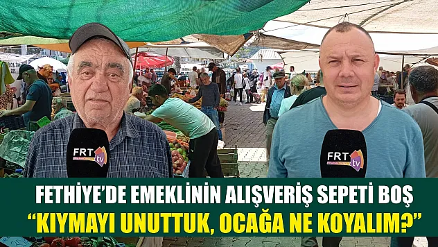 Fethiye'de emeklinin alışveriş sepeti boş: 'Kıymayı unuttuk, ocağa ne koyalım?'
