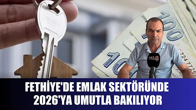 Fethiye'de Emlak Sektöründe 2026'ya Umutla Bakılıyor