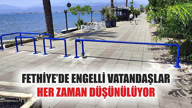 Fethiye'de engelli vatandaşlar her zaman düşünülüyor
