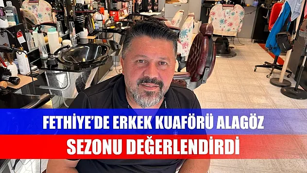 Fethiye'de Erkek Kuaförü Alagöz sezonu değerlendirdi