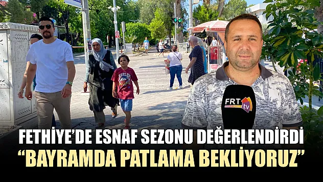 Fethiye'de esnaf sezonu değerlendirdi, 'Bayramda patlama bekliyoruz'