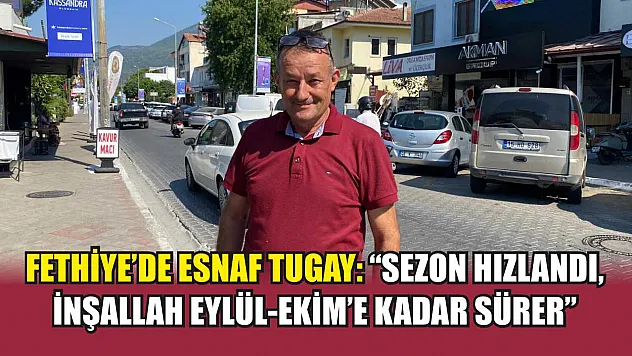 Fethiye'de esnaf Tugay: 'Sezon hızlandı, inşallah Eylül-Ekim'e kadar sürer'