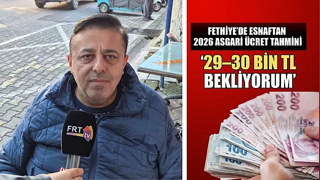 Fethiye'de esnaftan 2026 asgari ücret tahmini: '29–30 Bin TL bekliyorum'