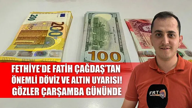 Fethiye'de Fatih Çağdaş'tan Önemli Döviz ve Altın Uyarısı! Gözler Çarşamba Gününde