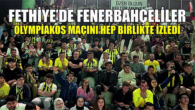 Fethiye'de Fenerbahçeliler Olympiakos maçını hep birlikte izledi