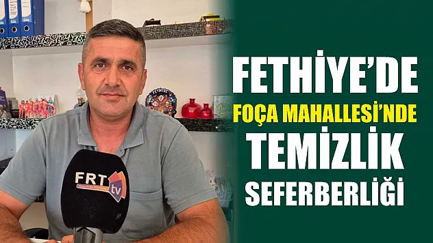 Fethiye'de Foça Mahallesi'nde Temizlik Seferberliği