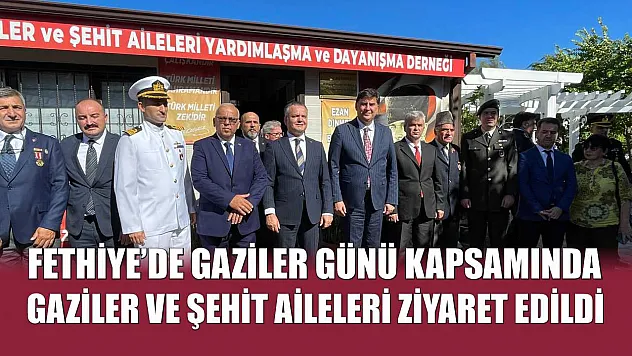 Fethiye'de Gaziler Günü kapsamında gaziler ve şehit aileleri ziyaret edildi