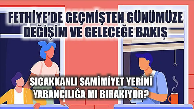 Fethiye'de Geçmişten Günümüze Değişim ve Geleceğe Bakış