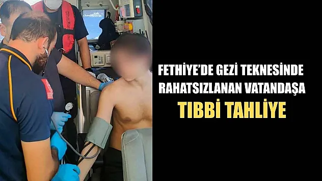 Fethiye'de gezi teknesinde rahatsızlanan vatandaşa tıbbi tahliye