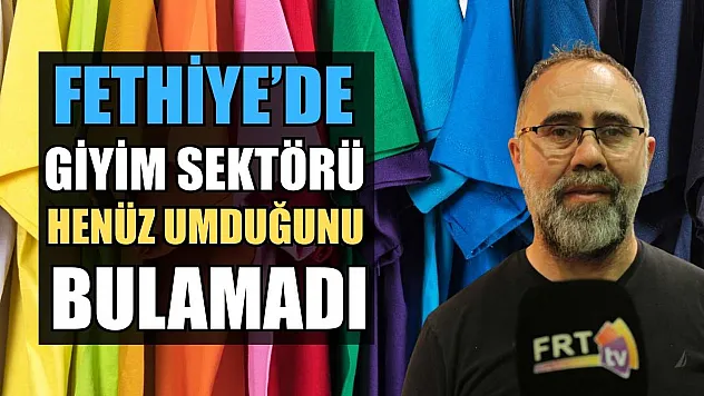 Fethiye'de giyim sektörü henüz umduğunu bulamadı