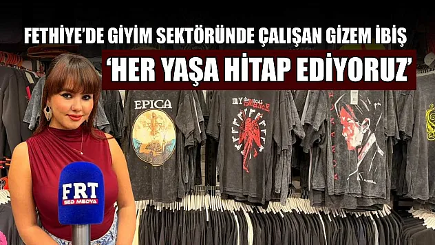 Fethiye'de giyim sektöründe çalışan Gizem İbiş: 'Her yaşa hitap ediyoruz'