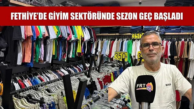 Fethiye'de giyim sektöründe sezon geç başladı