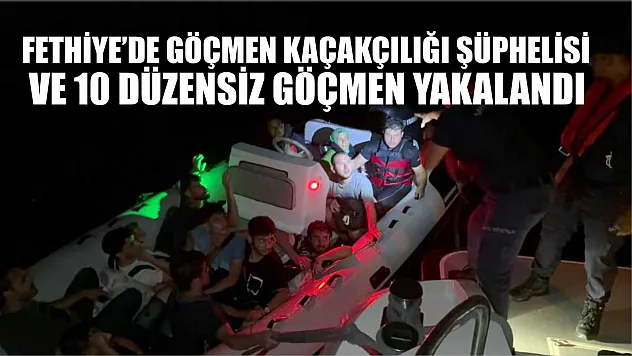 Fethiye'de göçmen kaçakçılığı şüphelisi ve 10 düzensiz göçmen yakalandı
