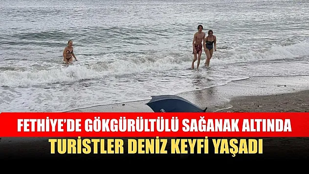 Fethiye'de Gökgürültülü Sağanak Altında Turistler Deniz Keyfi Yaşadı